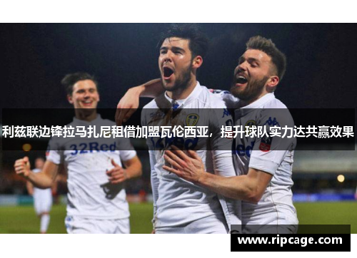 利兹联边锋拉马扎尼租借加盟瓦伦西亚，提升球队实力达共赢效果