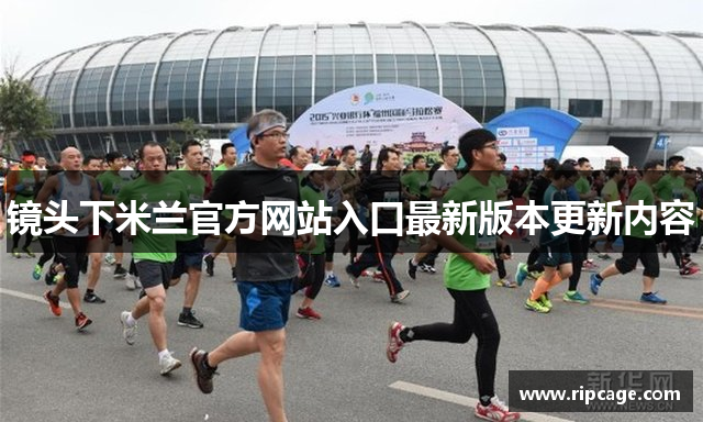 镜头下米兰官方网站入口最新版本更新内容